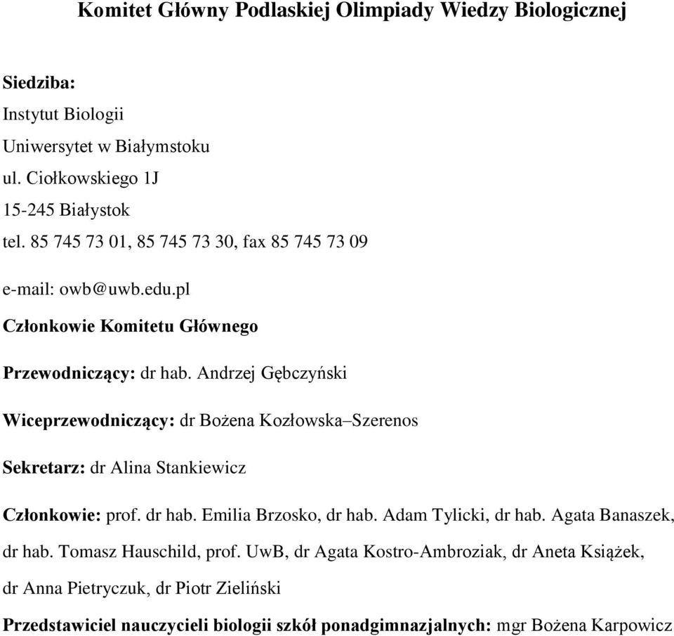 Andrzej Gębczyński Wiceprzewodniczący: dr Bożena Kozłowska Szerenos Sekretarz: dr Alina Stankiewicz Członkowie: prof. dr hab. Emilia Brzosko, dr hab.