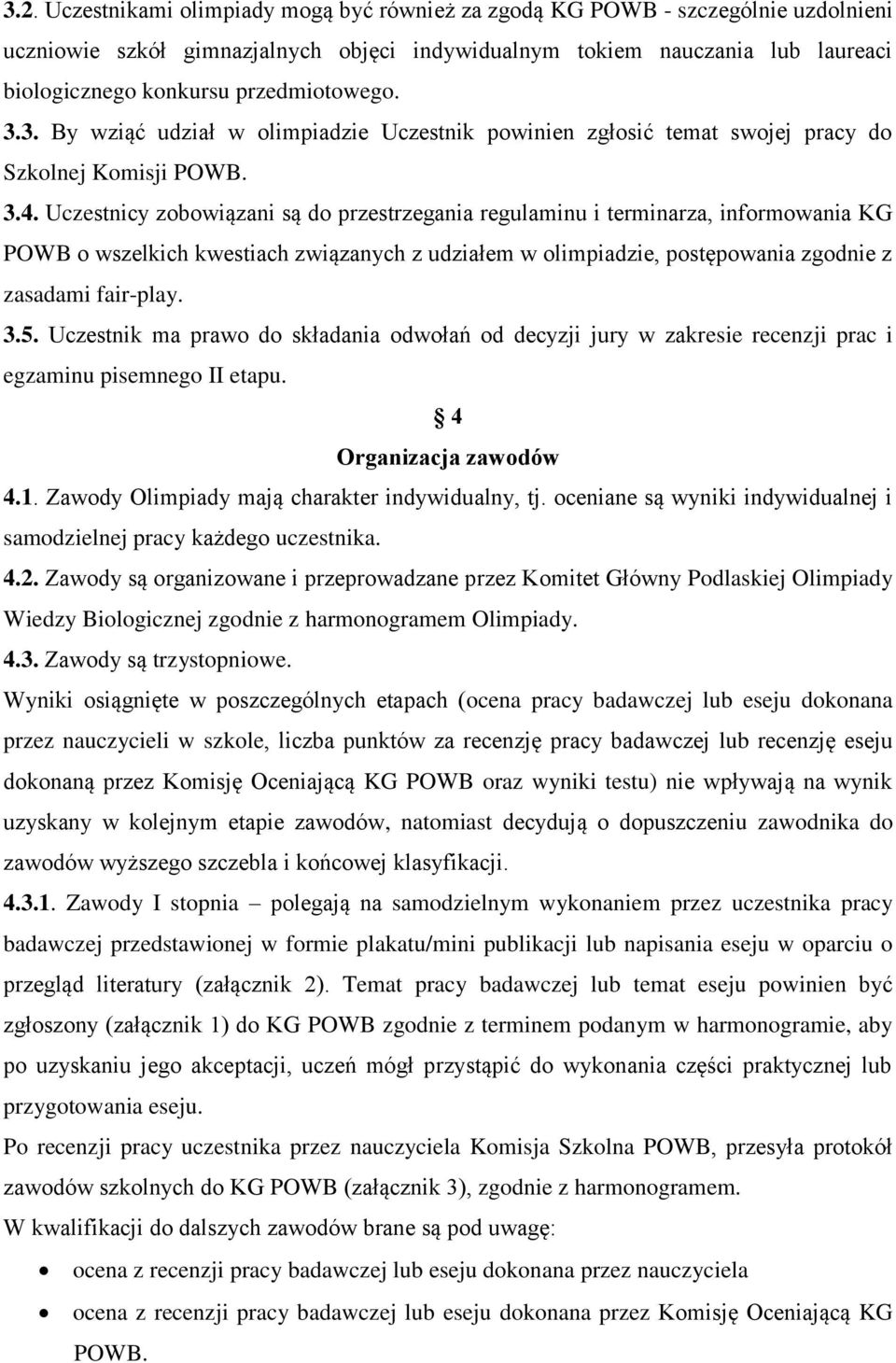 Uczestnicy zobowiązani są do przestrzegania regulaminu i terminarza, informowania KG POWB o wszelkich kwestiach związanych z udziałem w olimpiadzie, postępowania zgodnie z zasadami fair-play. 3.5.