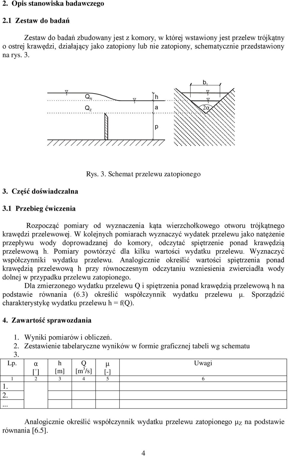 . b 1 N Z a α p Rys.. Scemat przelewu zatopionego. Część doświadczalna.1 Przebieg ćwiczenia Rozpocząć pomiary od wyznaczenia kąta wierzcołkowego otworu trójkątnego krawędzi przelewowej.
