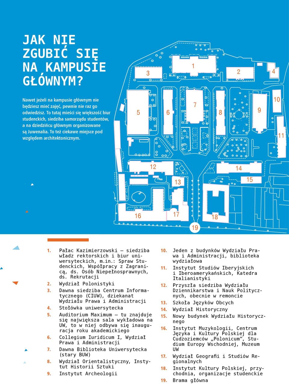 5 6 7 8 9 10 10 11 12 14 13 13 15 16 17 19 18 1. Pałac Kazimierzowski siedziba władz rektorskich i biur uniwersyteckich, m.in.: Spraw Studenckich, Współpracy z Zagranicą, ds.
