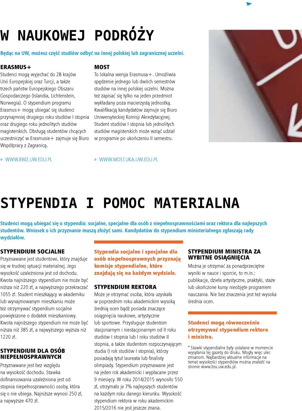 O stypendium programu Erasmus+ mogą ubiegać się studenci przynajmniej drugiego roku studiów I stopnia oraz drugiego roku jednolitych studiów magisterskich.