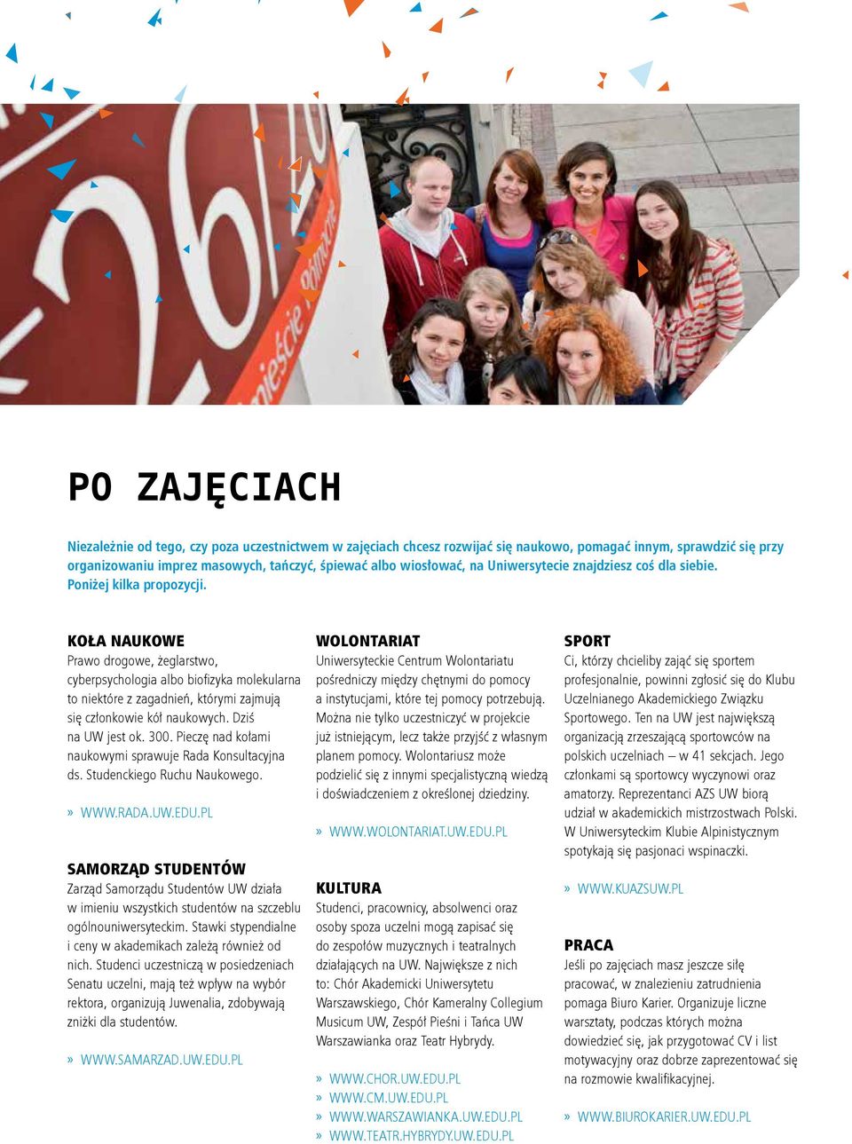 KOŁA NAUKOWE Prawo drogowe, żeglarstwo, cyberpsychologia albo biofizyka molekularna to niektóre z zagadnień, którymi zajmują się członkowie kół naukowych. Dziś na UW jest ok. 300.