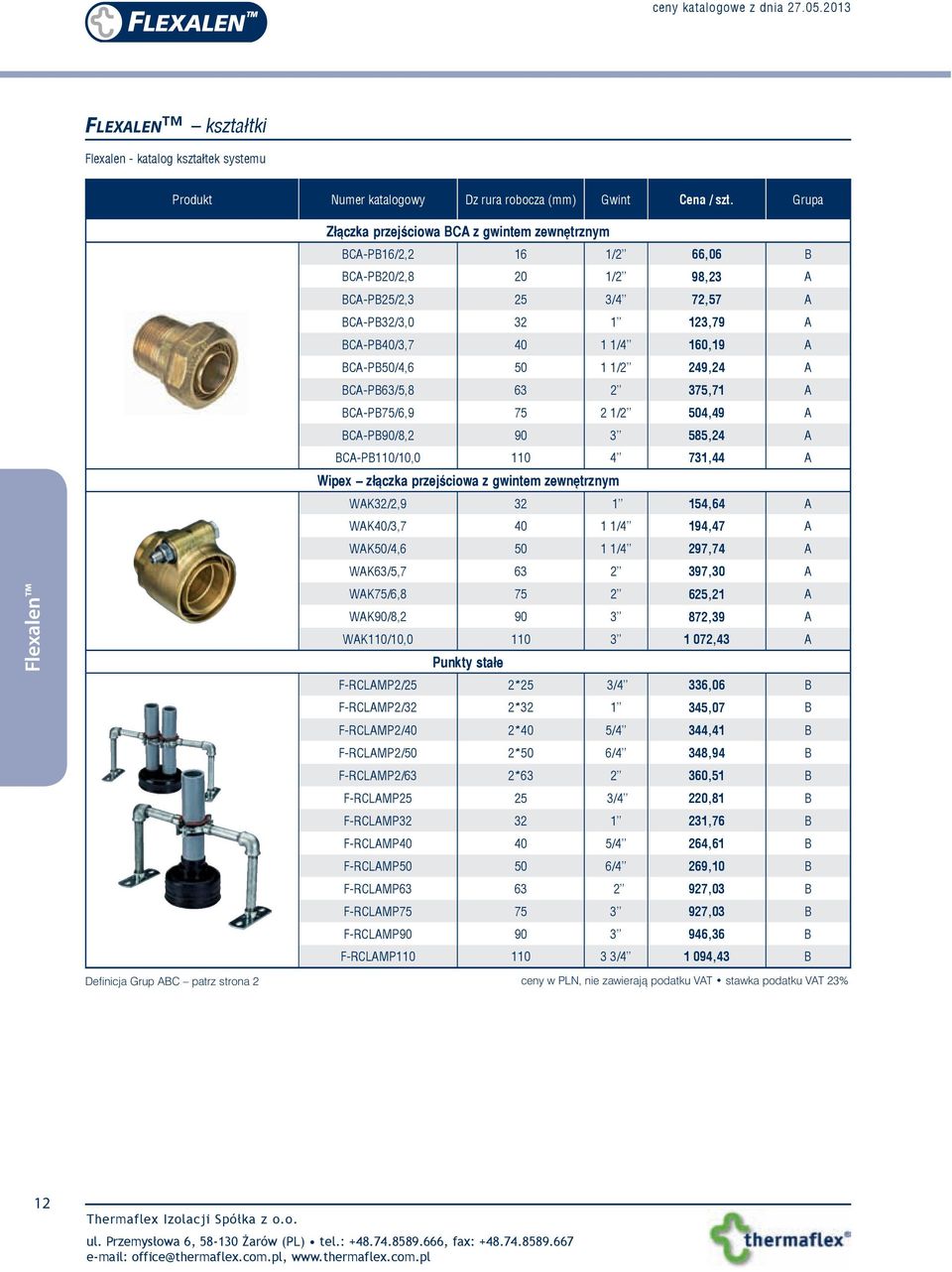 BCA-PB50/4,6 50 1 1/2 249,24 A BCA-PB63/5,8 63 2 375,71 A BCA-PB75/6,9 75 2 1/2 504,49 A BCA-PB90/8,2 90 3 585,24 A BCA-PB110/10,0 110 4 731,44 A Wipex złączka przejściowa z gwintem zewnętrznym