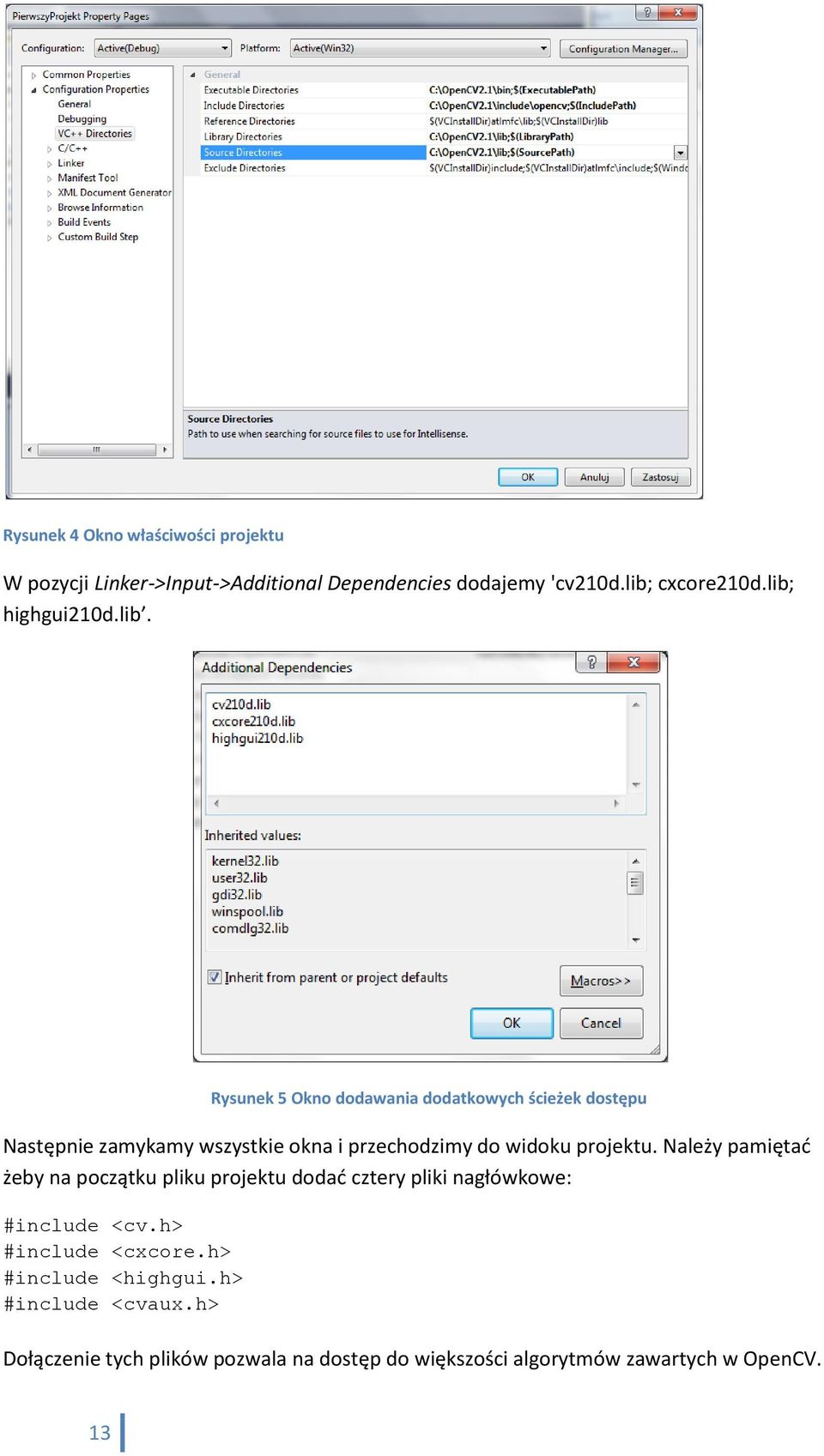 Należy pamiętad żeby na początku pliku projektu dodad cztery pliki nagłówkowe: #include <cv.h> #include <cxcore.