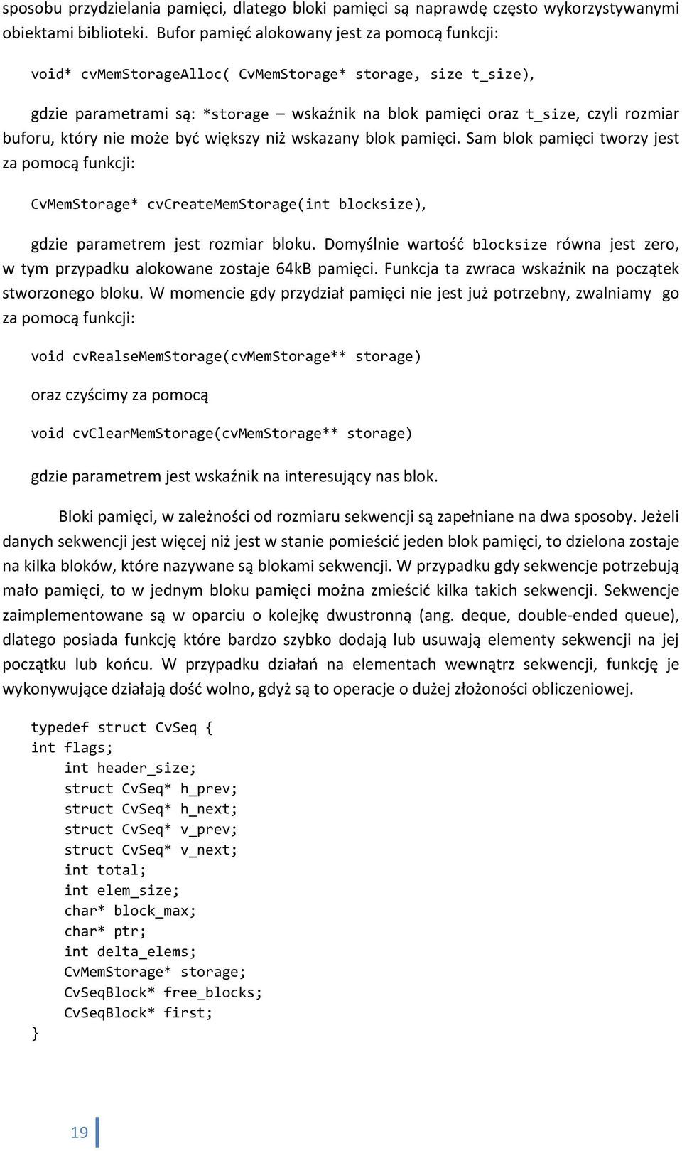 który nie może byd większy niż wskazany blok pamięci. Sam blok pamięci tworzy jest za pomocą funkcji: CvMemStorage* cvcreatememstorage(int blocksize), gdzie parametrem jest rozmiar bloku.