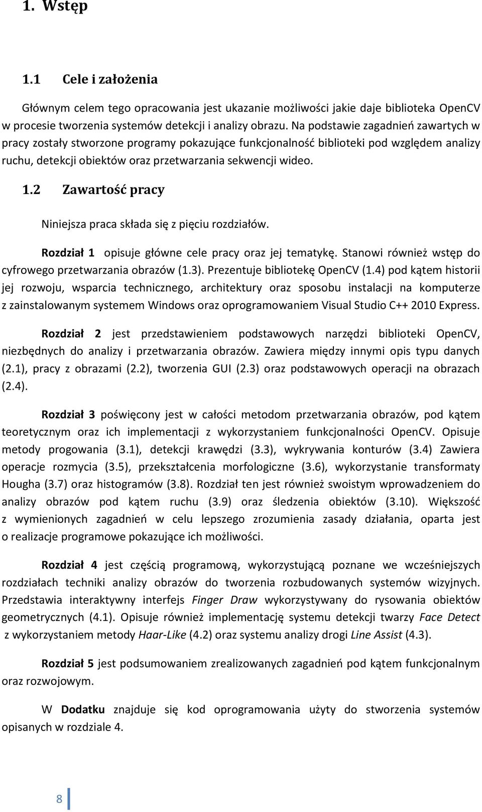 2 Zawartość pracy Niniejsza praca składa się z pięciu rozdziałów. Rozdział 1 opisuje główne cele pracy oraz jej tematykę. Stanowi również wstęp do cyfrowego przetwarzania obrazów (1.3).
