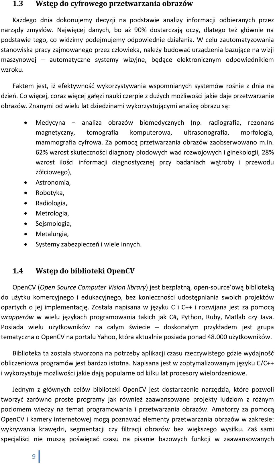 W celu zautomatyzowania stanowiska pracy zajmowanego przez człowieka, należy budowad urządzenia bazujące na wizji maszynowej automatyczne systemy wizyjne, będące elektronicznym odpowiednikiem wzroku.
