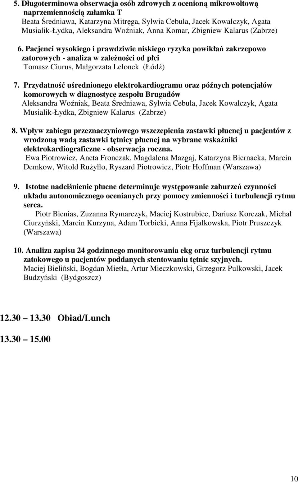 Pacjenci wysokiego i prawdziwie niskiego ryzyka powikłań zakrzepowo zatorowych - analiza w zależności od płci Tomasz Ciurus, Małgorzata Lelonek (Łódź) 7.