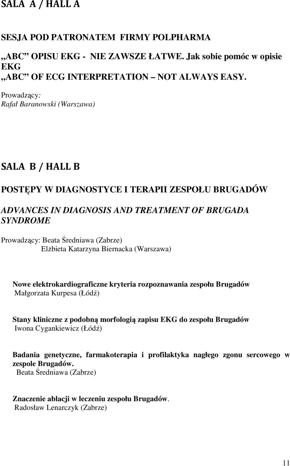 (Zabrze) Elżbieta Katarzyna Biernacka (Warszawa) Nowe elektrokardiograficzne kryteria rozpoznawania zespołu Brugadów Małgorzata Kurpesa (Łódź) Stany kliniczne z podobną morfologią zapisu EKG do