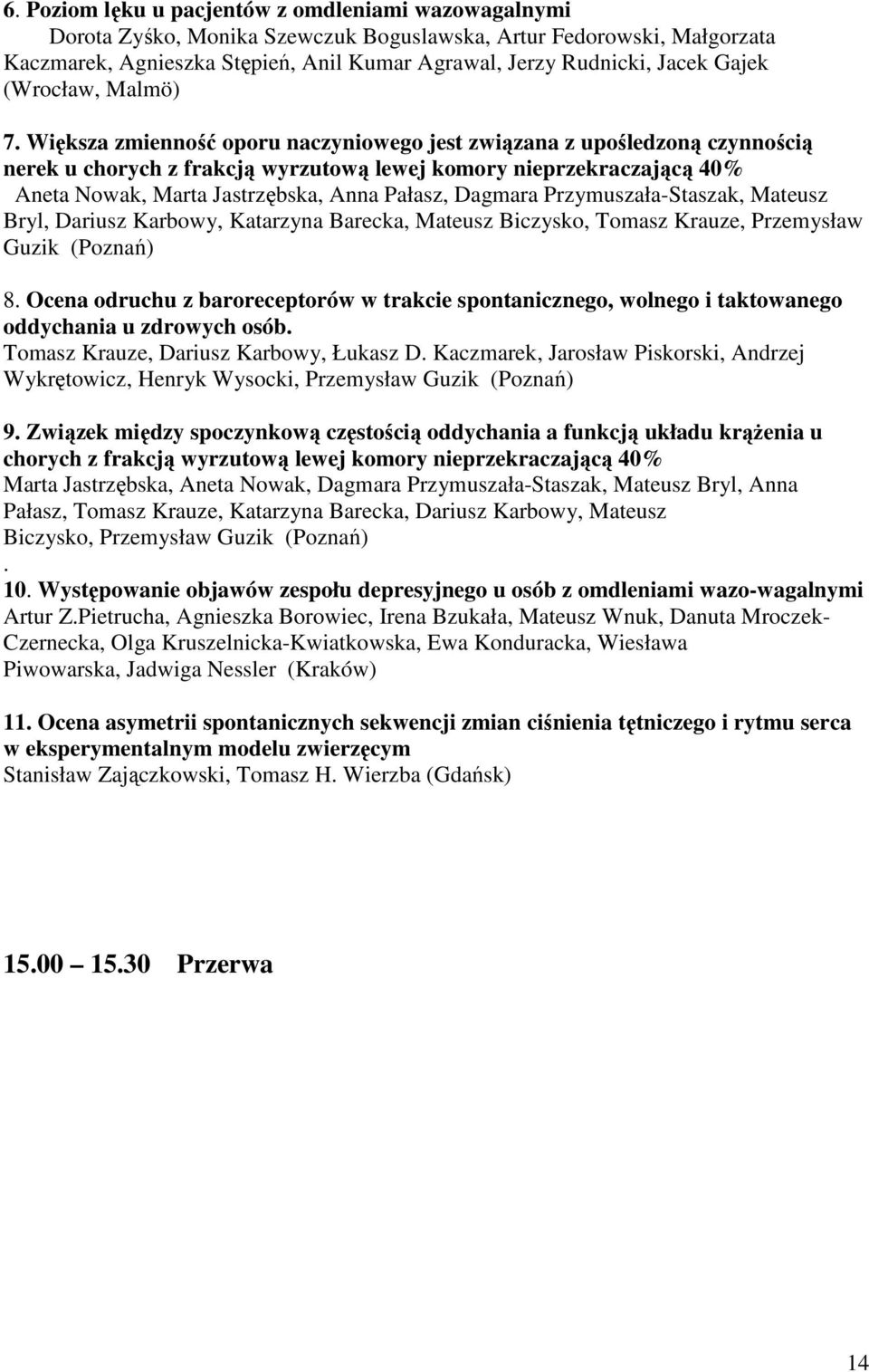 Większa zmienność oporu naczyniowego jest związana z upośledzoną czynnością nerek u chorych z frakcją wyrzutową lewej komory nieprzekraczającą 40% Aneta Nowak, Marta Jastrzębska, Anna Pałasz, Dagmara