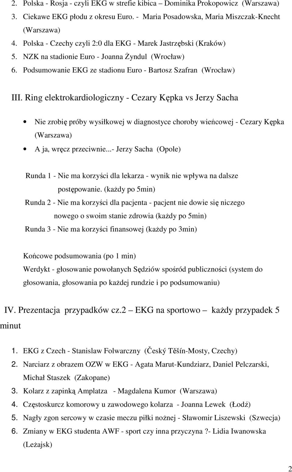 Ring elektrokardiologiczny - Cezary Kępka vs Jerzy Sacha Nie zrobię próby wysiłkowej w diagnostyce choroby wieńcowej - Cezary Kępka (Warszawa) A ja, wręcz przeciwnie.