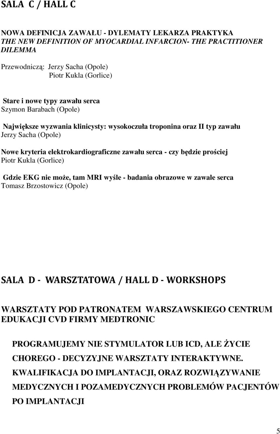 będzie prościej Piotr Kukla (Gorlice) Gdzie EKG nie może, tam MRI wyśle - badania obrazowe w zawale serca Tomasz Brzostowicz (Opole) SALA D - WARSZTATOWA / HALL D - WORKSHOPS WARSZTATY POD PATRONATEM