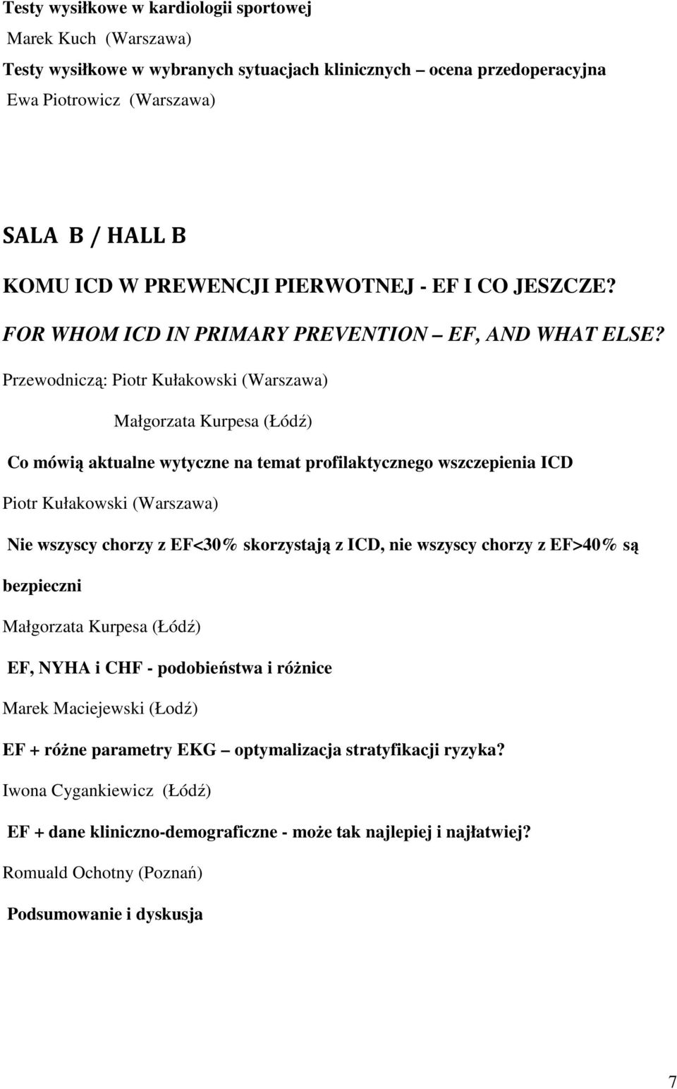 Przewodniczą: Piotr Kułakowski (Warszawa) Małgorzata Kurpesa (Łódź) Co mówią aktualne wytyczne na temat profilaktycznego wszczepienia ICD Piotr Kułakowski (Warszawa) Nie wszyscy chorzy z EF<30%