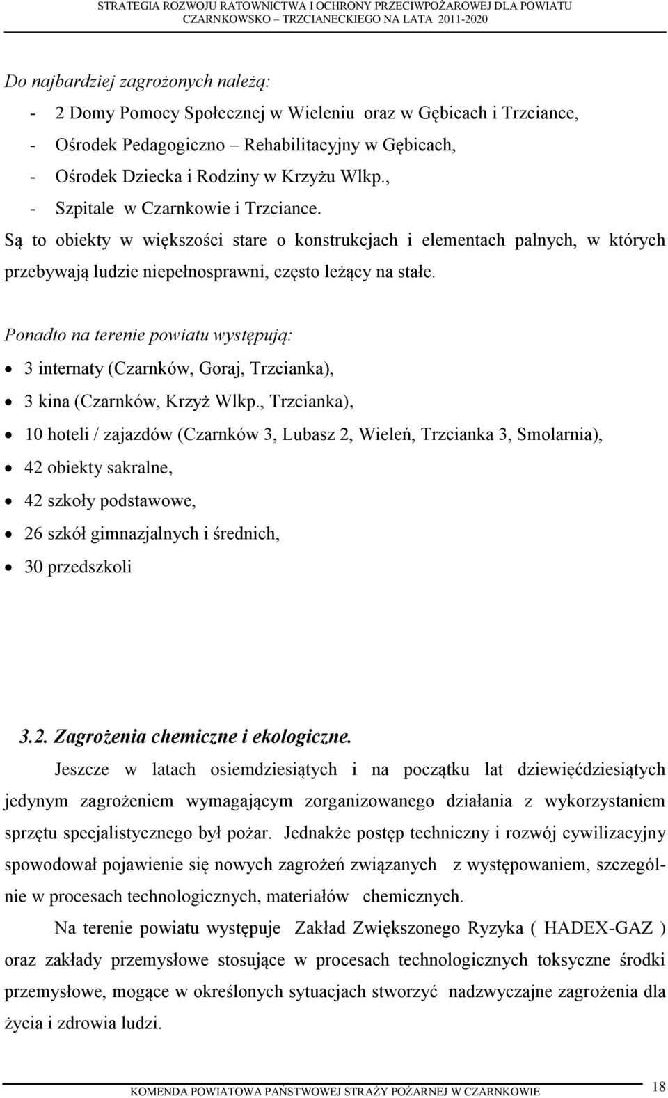 Ponadto na terenie powiatu występują: 3 internaty (Czarnków, Goraj, Trzcianka), 3 kina (Czarnków, Krzyż Wlkp.