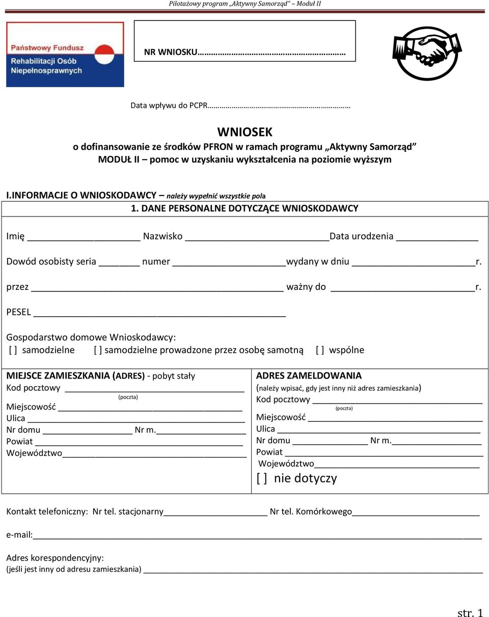 PESEL Gospodarstwo domowe Wnioskodawcy: [ ] samodzielne [ ] samodzielne prowadzone przez osobę samotną [ ] wspólne MIEJSCE ZAMIESZKANIA (ADRES) - pobyt stały Kod pocztowy (poczta) Miejscowość Ulica
