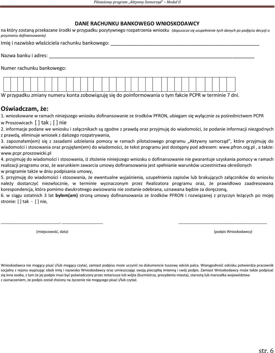 terminie 7 dni. Oświadczam, że: 1. wnioskowane w ramach niniejszego wniosku dofinansowanie ze środków PFRON, ubiegam się wyłącznie za pośrednictwem PCPR w Proszowicach [ ] tak ; [ ] nie 2.