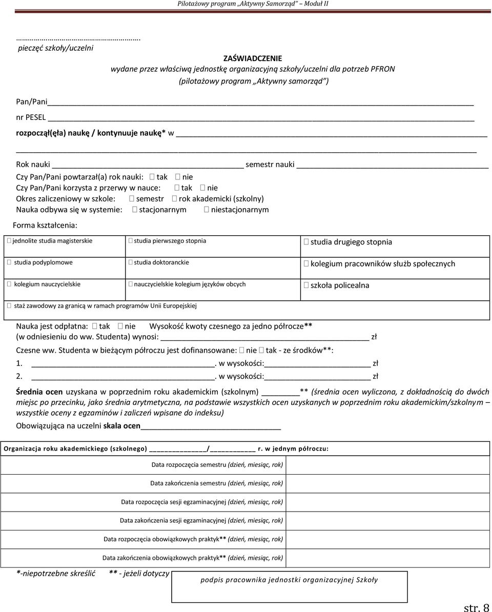kontynuuje naukę* w Rok nauki semestr nauki Czy Pan/Pani powtarzał(a) rok nauki: tak nie Czy Pan/Pani korzysta z przerwy w nauce: tak nie Okres zaliczeniowy w szkole: semestr rok akademicki (szkolny)