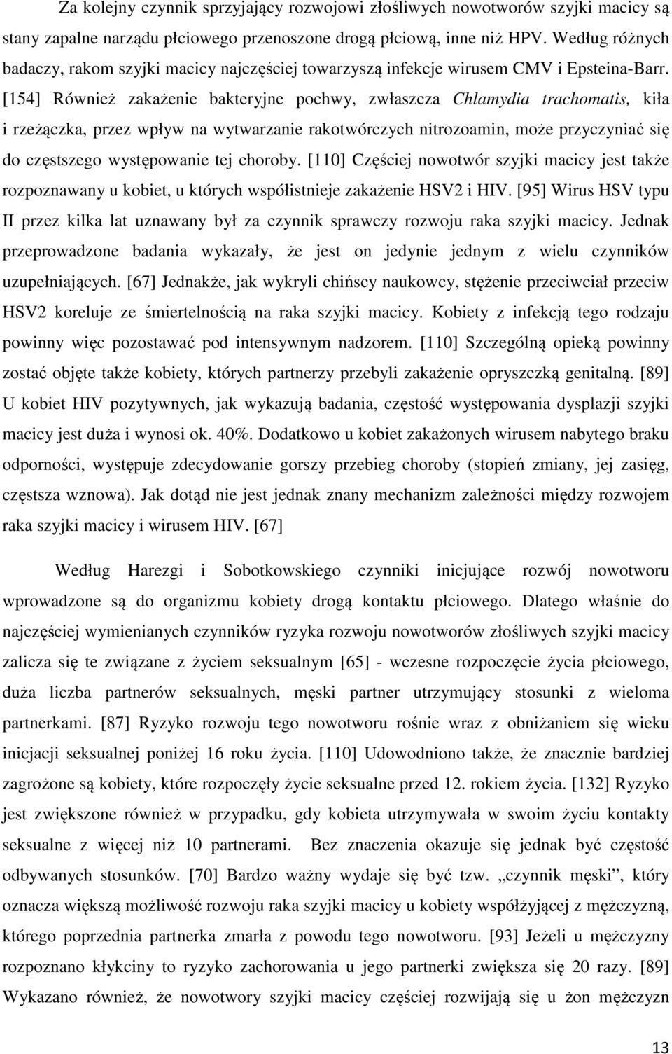 [154] Również zakażenie bakteryjne pochwy, zwłaszcza Chlamydia trachomatis, kiła i rzeżączka, przez wpływ na wytwarzanie rakotwórczych nitrozoamin, może przyczyniać się do częstszego występowanie tej