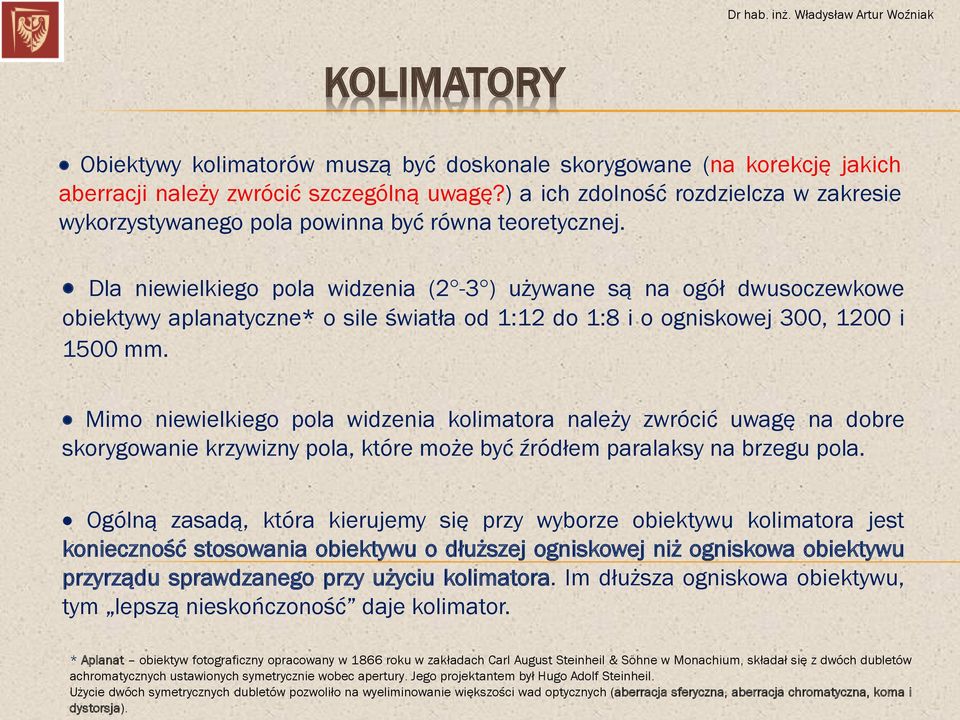 Dla niewielkiego pola widzenia (2-3 ) używane są na ogół dwusoczewkowe obiektywy aplanatyczne* o sile światła od 1:12 do 1:8 i o ogniskowej 300, 1200 i 1500 mm.