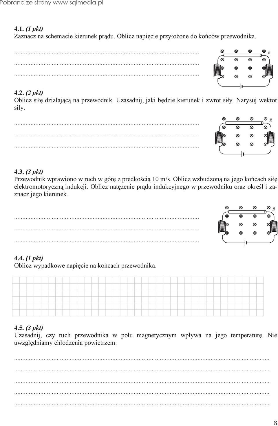 Oblicz wzbudzon na jego kocach sił elektromotoryczn indukcji. Oblicz natenie prdu indukcyjnego w przewodniku oraz okrel i zaznacz jego kierunek. B 4.