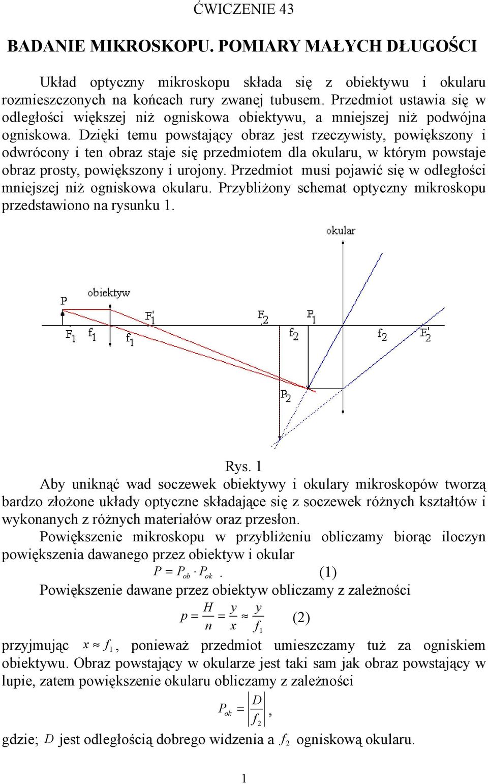 Dzięki temu powstający obraz jest rzeczywisty, powiększony i odwrócony i ten obraz staje się przedmiotem dla okularu, w którym powstaje obraz prosty, powiększony i urojony.