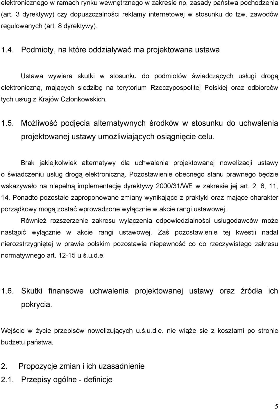 Podmioty, na które oddziaływać ma projektowana ustawa Ustawa wywiera skutki w stosunku do podmiotów świadczących usługi drogą elektroniczną, mających siedzibę na terytorium Rzeczypospolitej Polskiej