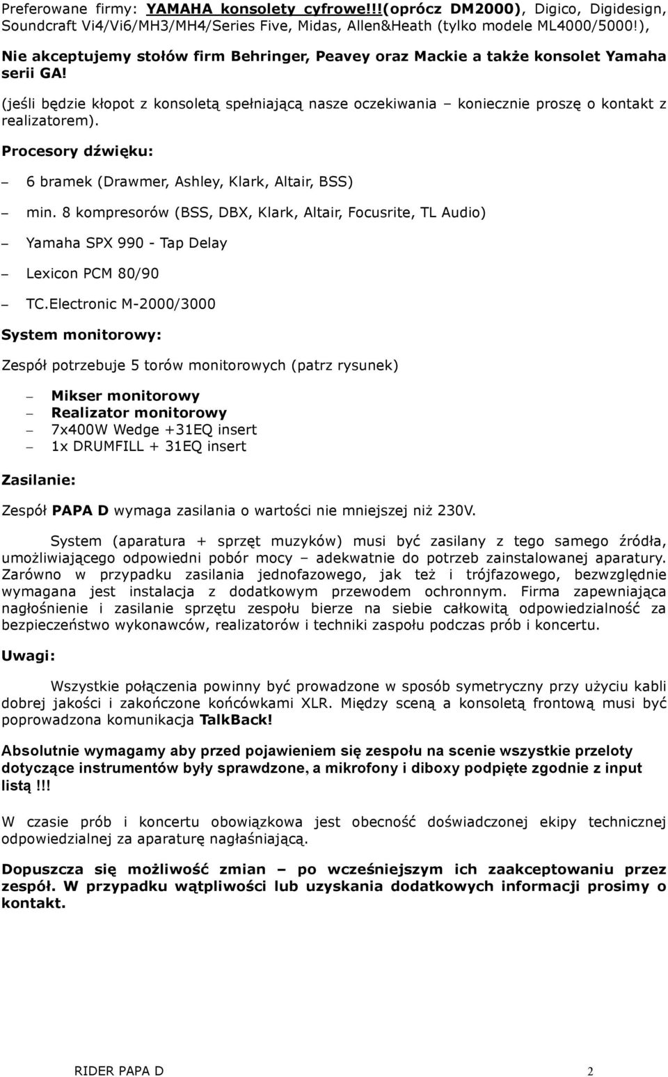 (jeśli będzie kłopot z konsoletą spełniającą nasze oczekiwania koniecznie proszę o kontakt z realizatorem). Procesory dźwięku: 6 bramek (Drawmer, Ashley, Klark, Altair, BSS) min.