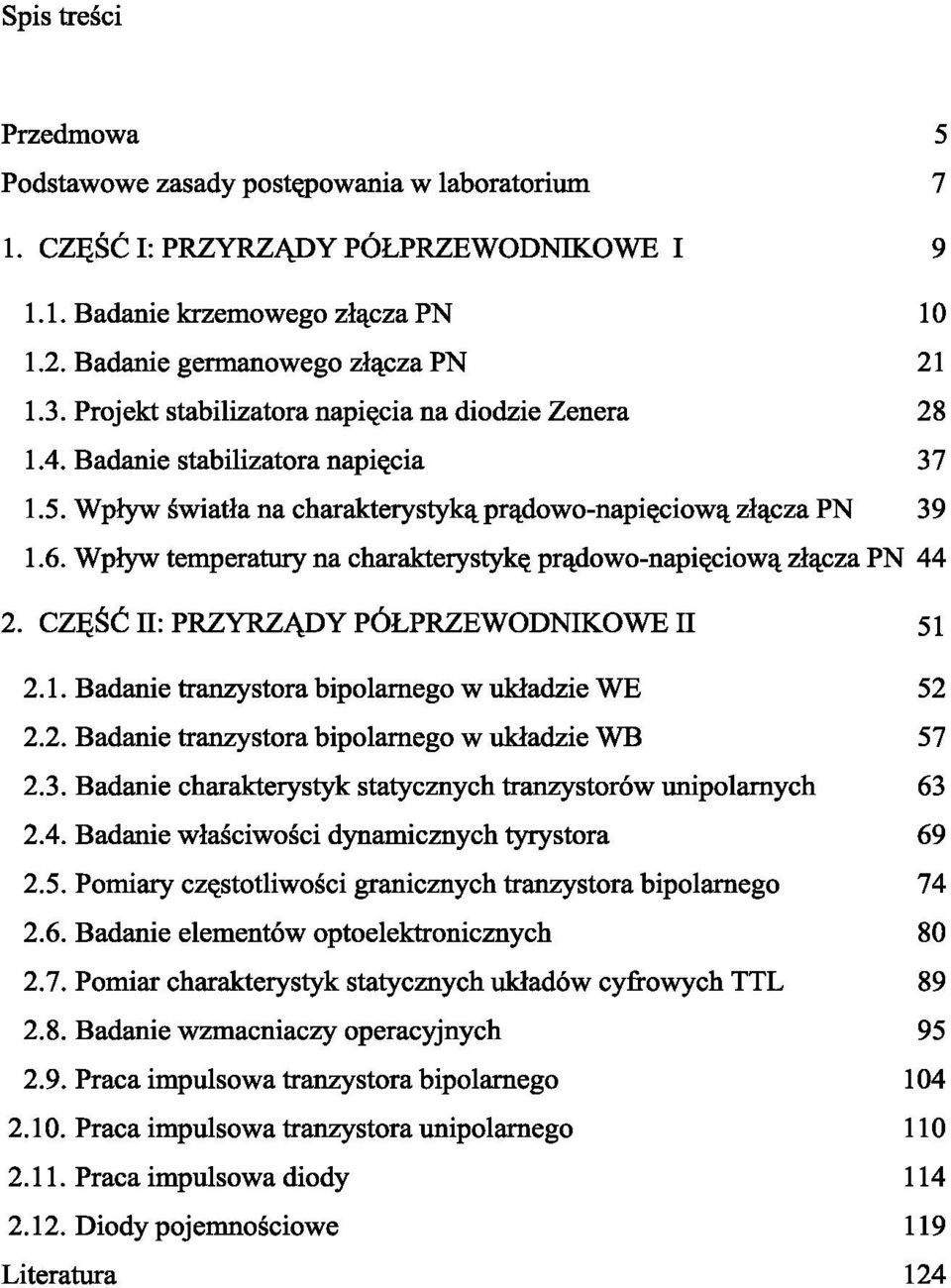 Wpływ temperatury na charakterystykę prądowo-napięciową złącza PN 44 2. CZĘŚĆ II: PRZYRZĄDY PÓŁPRZEWODNIKOWE II 51 2.1. Badanie tranzystora bipolarnego w układzie WE 52 2.2. Badanie tranzystora bipolarnego w układzie WB 57 2.