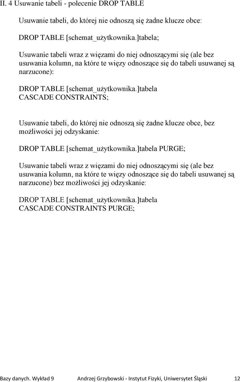 ]tabela CASCADE CONSTRAINTS; Usuwanie tabeli, do której nie odnoszą się żadne klucze obce, bez możliwości jej odzyskanie: DROP TABLE [schemat_użytkownika.