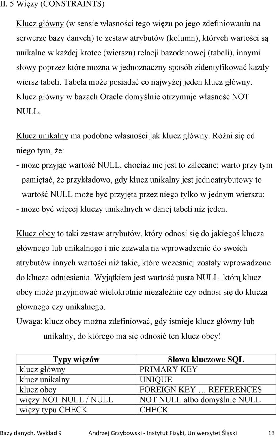 Klucz główny w bazach Oracle domyślnie otrzymuje własność NOT NULL. Klucz unikalny ma podobne własności jak klucz główny.