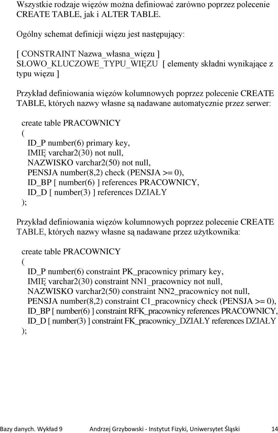 poprzez polecenie CREATE TABLE, których nazwy własne są nadawane automatycznie przez serwer: create table PRACOWNICY ( ID_P number(6) primary key, IMIĘ varchar2(30) not null, NAZWISKO varchar2(50)