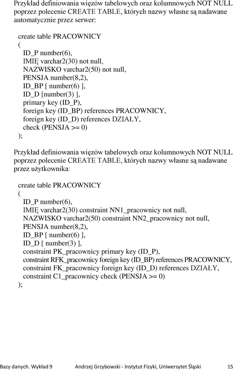 foreign key (ID_D) references DZIAŁY, check (PENSJA >= 0) Przykład definiowania więzów tabelowych oraz kolumnowych NOT NULL poprzez polecenie CREATE TABLE, których nazwy własne są nadawane przez