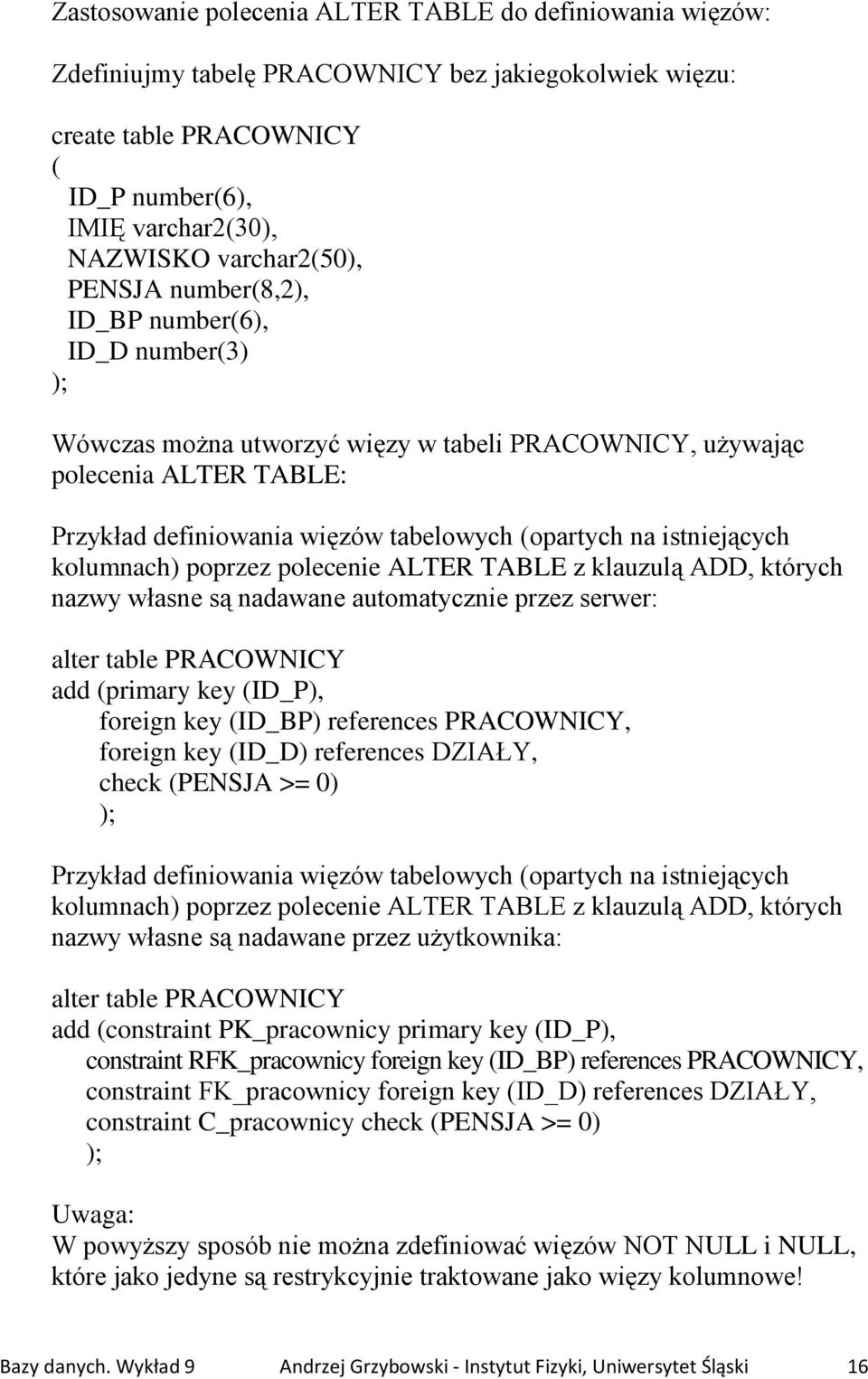 kolumnach) poprzez polecenie ALTER TABLE z klauzulą ADD, których nazwy własne są nadawane automatycznie przez serwer: add (primary key (ID_P), foreign key (ID_BP) references PRACOWNICY, foreign key