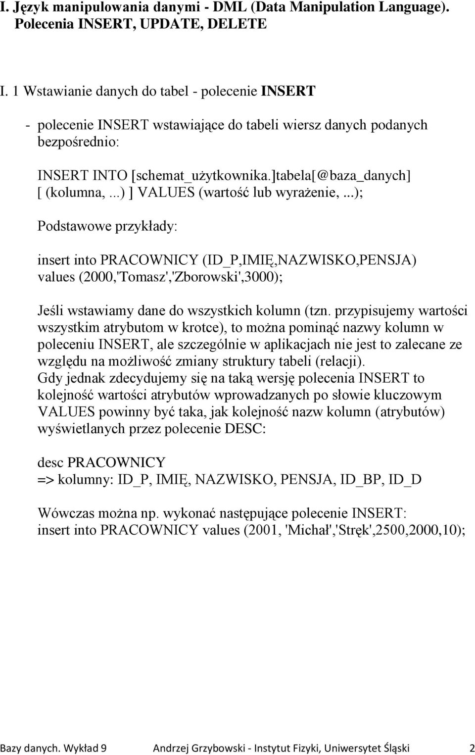 ..) ] VALUES (wartość lub wyrażenie,... Podstawowe przykłady: insert into PRACOWNICY (ID_P,IMIĘ,NAZWISKO,PENSJA) values (2000,'Tomasz','Zborowski',3000 Jeśli wstawiamy dane do wszystkich kolumn (tzn.