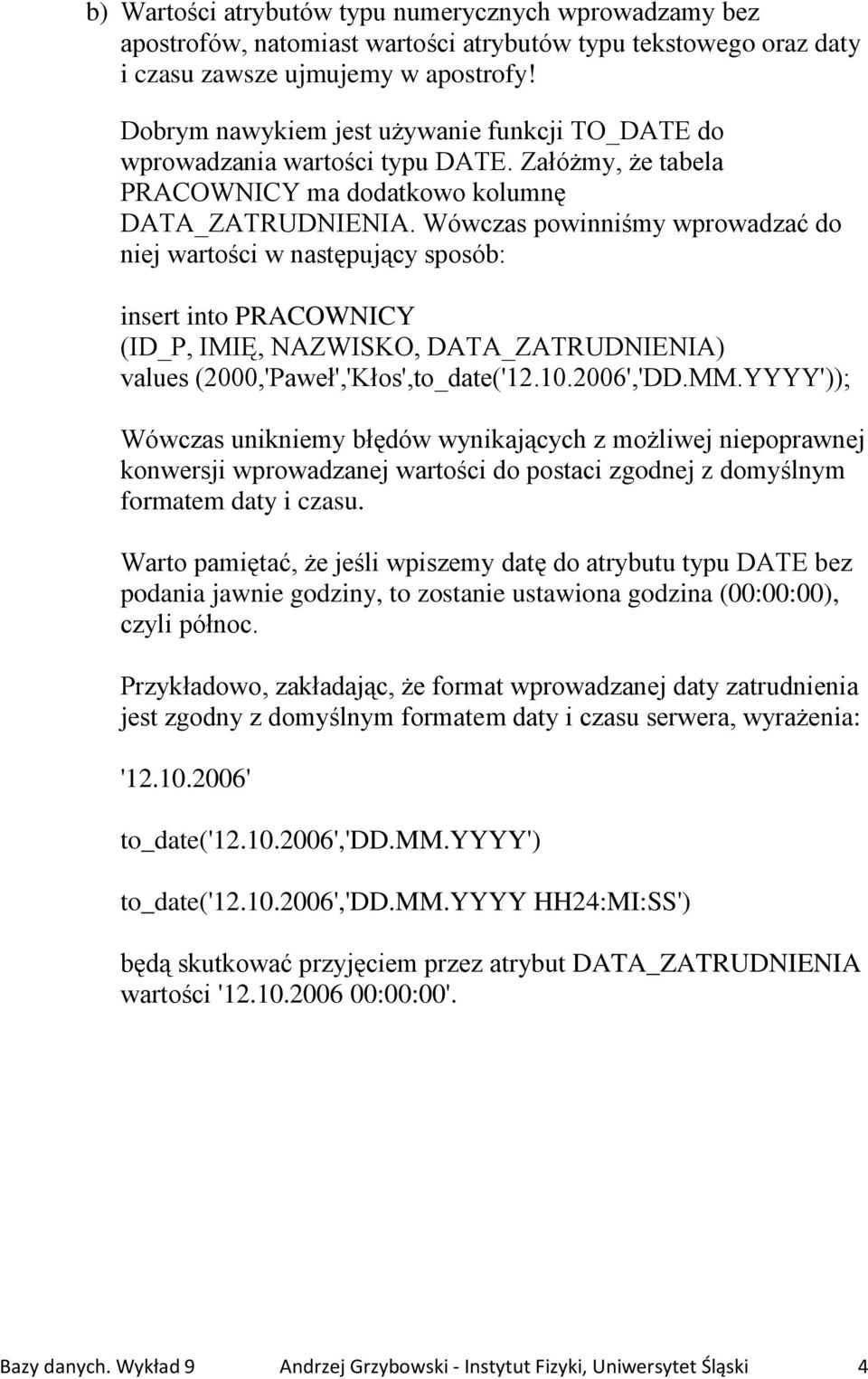 Wówczas powinniśmy wprowadzać do niej wartości w następujący sposób: insert into PRACOWNICY (ID_P, IMIĘ, NAZWISKO, DATA_ZATRUDNIENIA) values (2000,'Paweł','Kłos',to_date('12.10.2006','DD.MM.