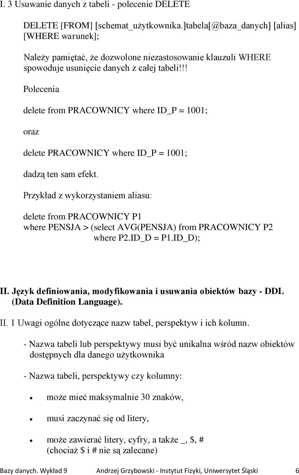 !! Polecenia delete from PRACOWNICY where ID_P = 1001; oraz delete PRACOWNICY where ID_P = 1001; dadzą ten sam efekt.