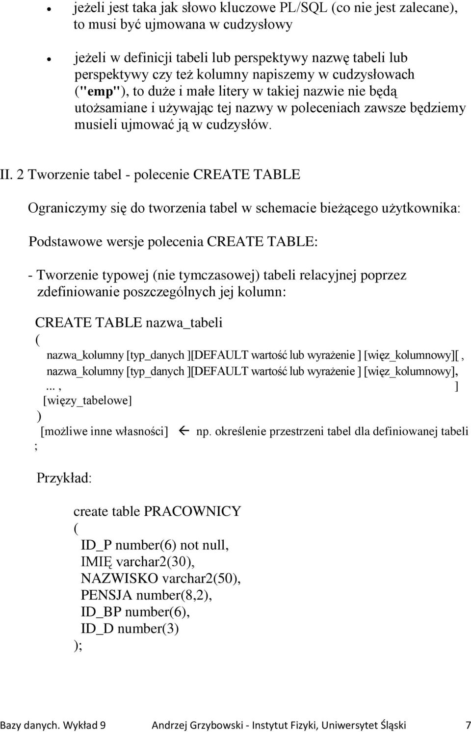 2 Tworzenie tabel - polecenie CREATE TABLE Ograniczymy się do tworzenia tabel w schemacie bieżącego użytkownika: Podstawowe wersje polecenia CREATE TABLE: - Tworzenie typowej (nie tymczasowej) tabeli