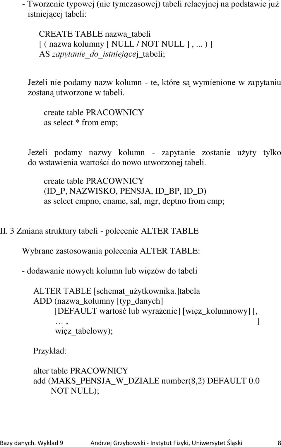 create table PRACOWNICY as select * from emp; Jeżeli podamy nazwy kolumn - zapytanie zostanie użyty tylko do wstawienia wartości do nowo utworzonej tabeli.