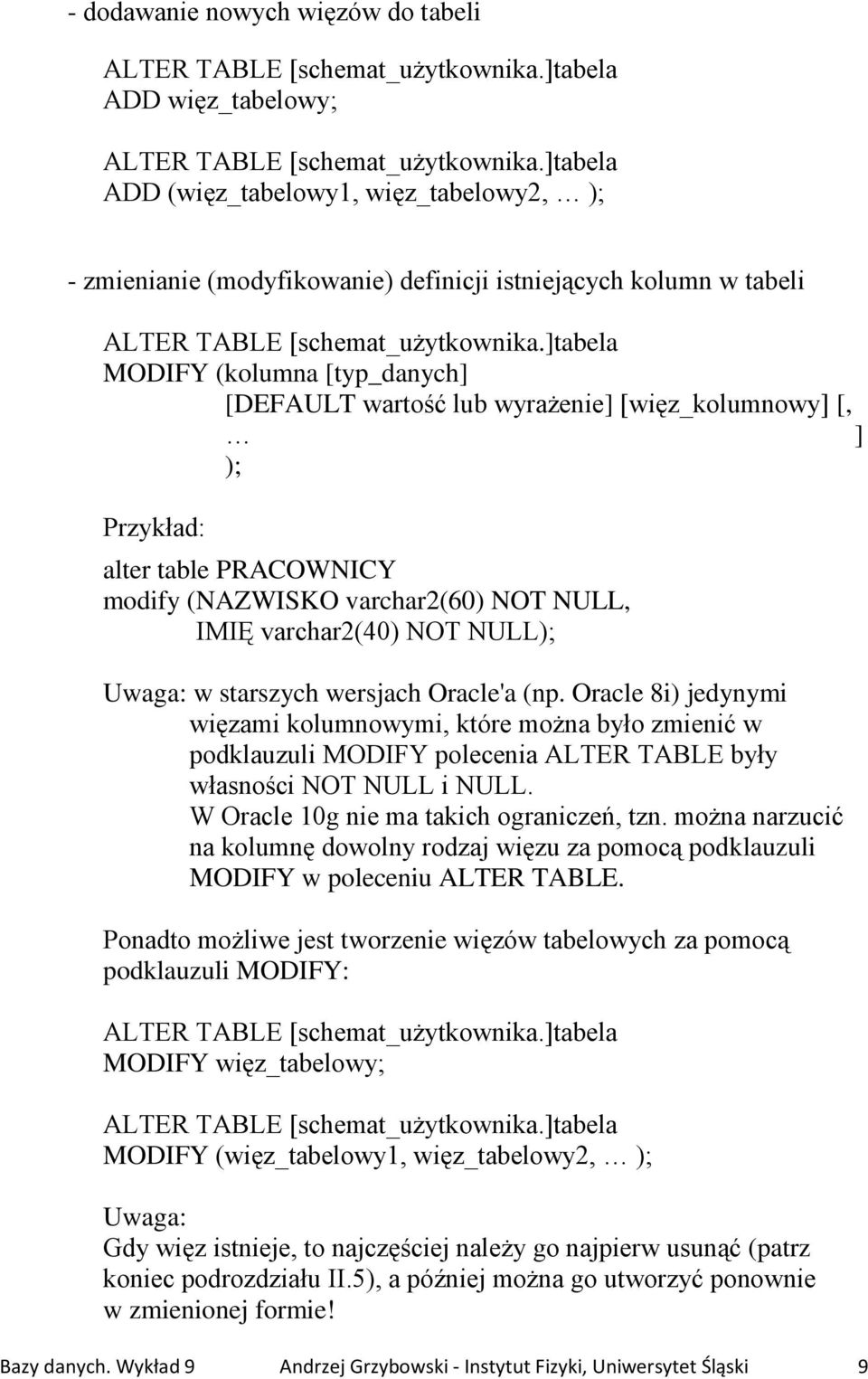 Oracle 8i) jedynymi więzami kolumnowymi, które można było zmienić w podklauzuli MODIFY polecenia ALTER TABLE były własności NOT NULL i NULL. W Oracle 10g nie ma takich ograniczeń, tzn.