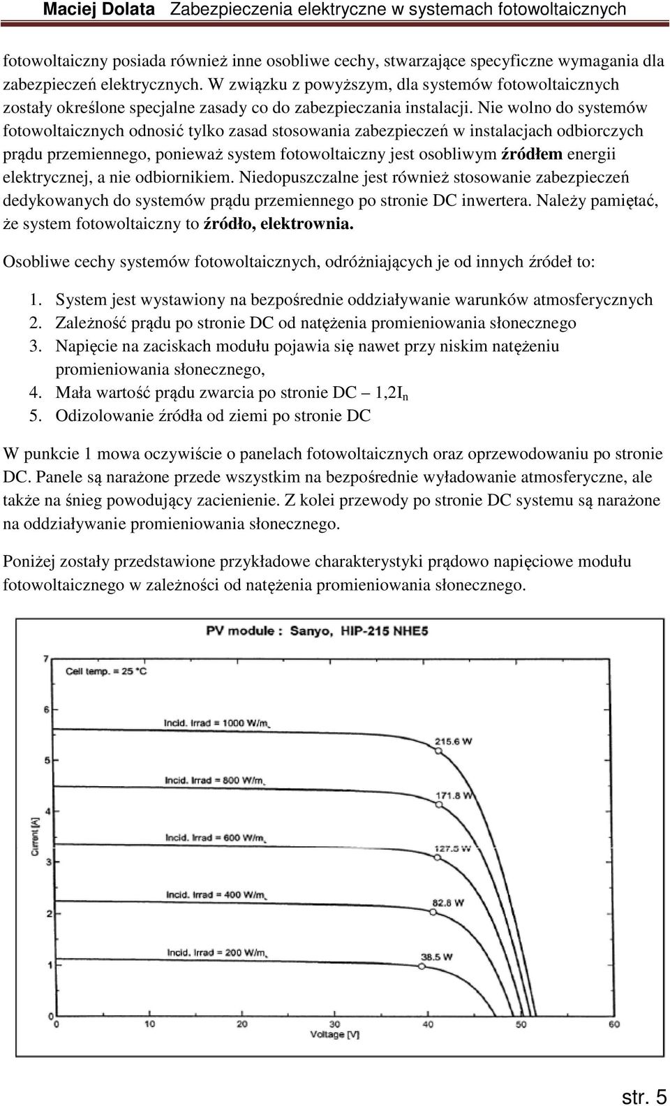 Nie wolno do systemów fotowoltaicznych odnosić tylko zasad stosowania zabezpieczeń w instalacjach odbiorczych prądu przemiennego, ponieważ system fotowoltaiczny jest osobliwym źródłem energii