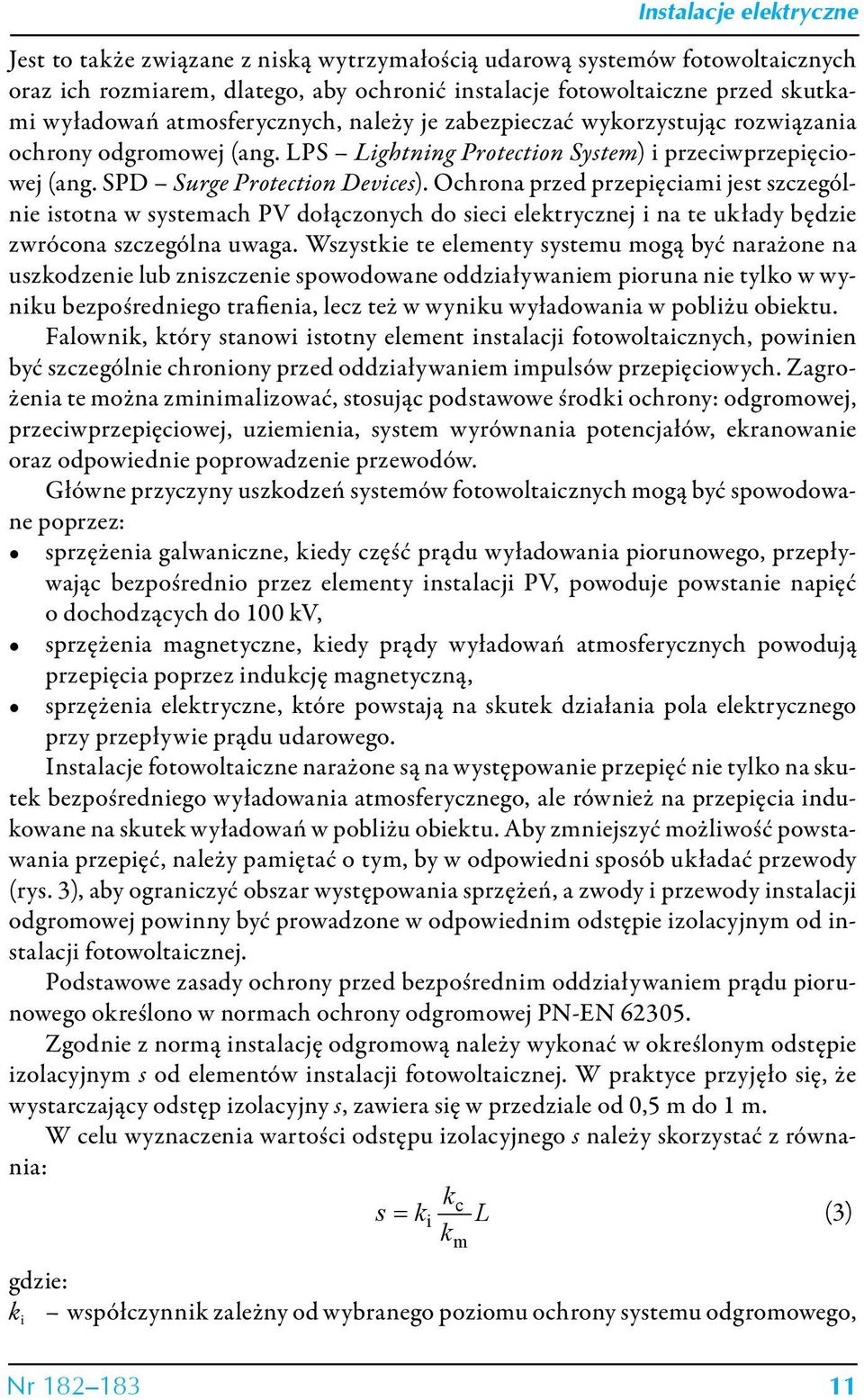 Ochrona przed przepięciami jest szczególnie istotna w systemach PV dołączonych do sieci elektrycznej i na te układy będzie zwrócona szczególna uwaga.