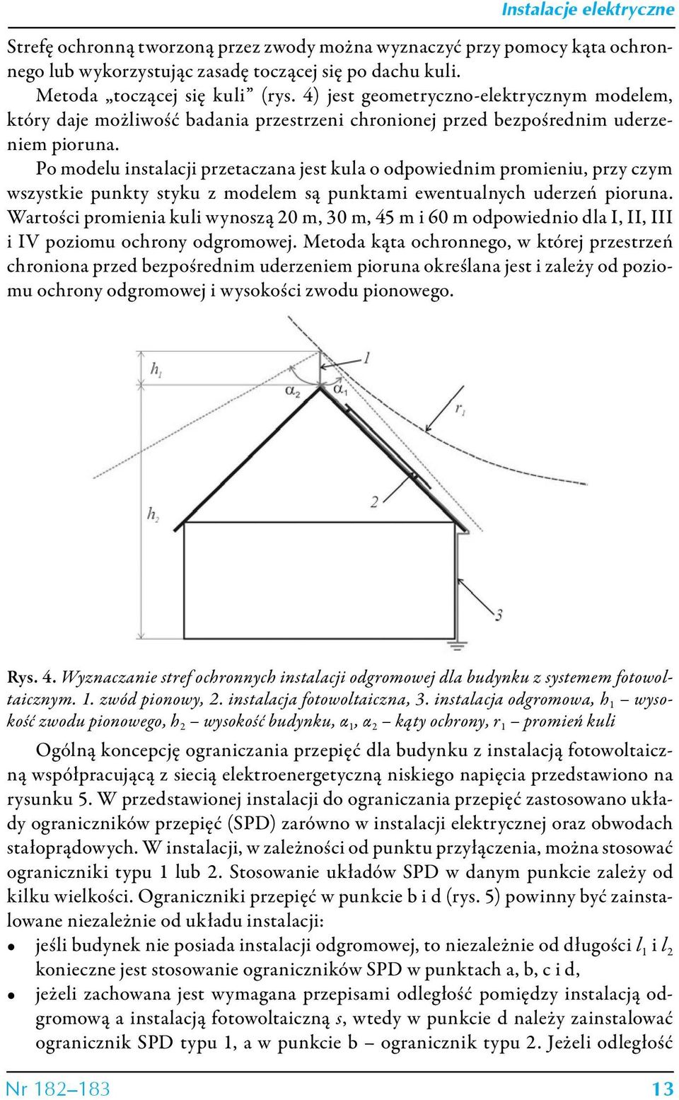Po modelu instalacji przetaczana jest kula o odpowiednim promieniu, przy czym wszystkie punkty styku z modelem są punktami ewentualnych uderzeń pioruna.