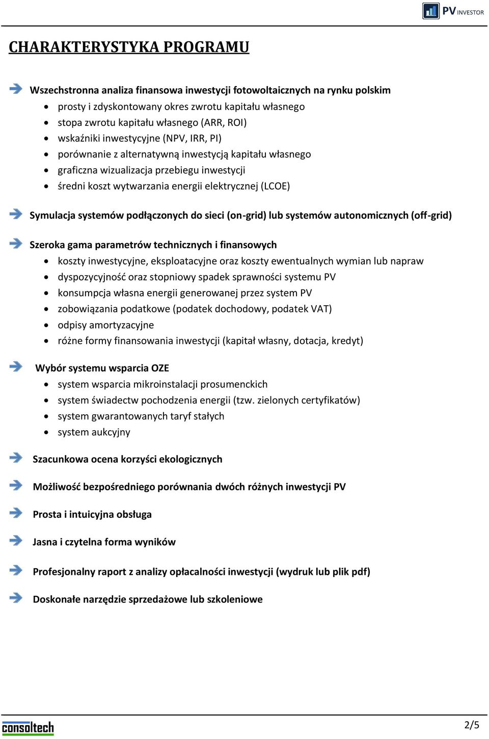 systemów podłączonych do sieci (on-grid) lub systemów autonomicznych (off-grid) Szeroka gama parametrów technicznych i finansowych koszty inwestycyjne, eksploatacyjne oraz koszty ewentualnych wymian