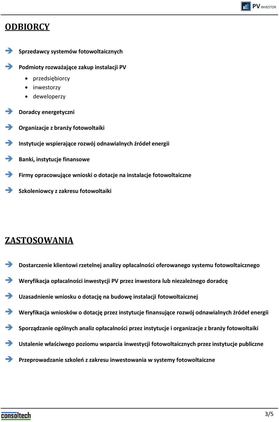 Dostarczenie klientowi rzetelnej analizy opłacalności oferowanego systemu fotowoltaicznego Weryfikacja opłacalności inwestycji PV przez inwestora lub niezależnego doradcę Uzasadnienie wniosku o