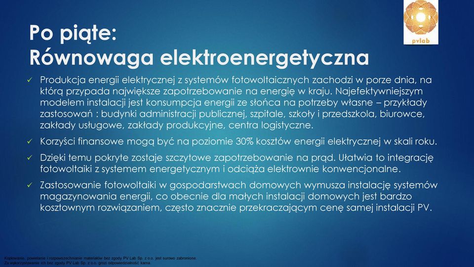 usługowe, zakłady produkcyjne, centra logistyczne. Korzyści finansowe mogą być na poziomie 30% kosztów energii elektrycznej w skali roku. Dzięki temu pokryte zostaje szczytowe zapotrzebowanie na prąd.