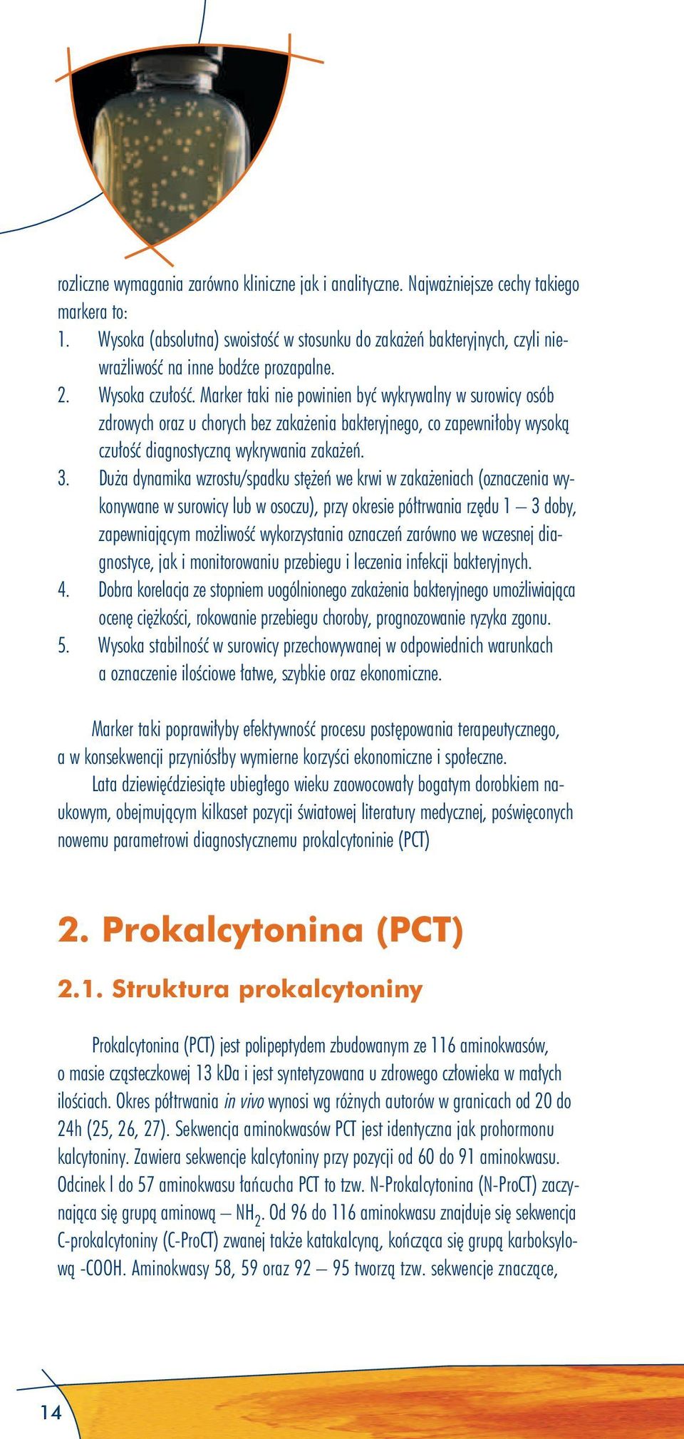 Marker taki nie powinien być wykrywalny w surowicy osób zdrowych oraz u chorych bez zakażenia bakteryjnego, co zapewniłoby wysoką czułość diagnostyczną wykrywania zakażeń. 3.