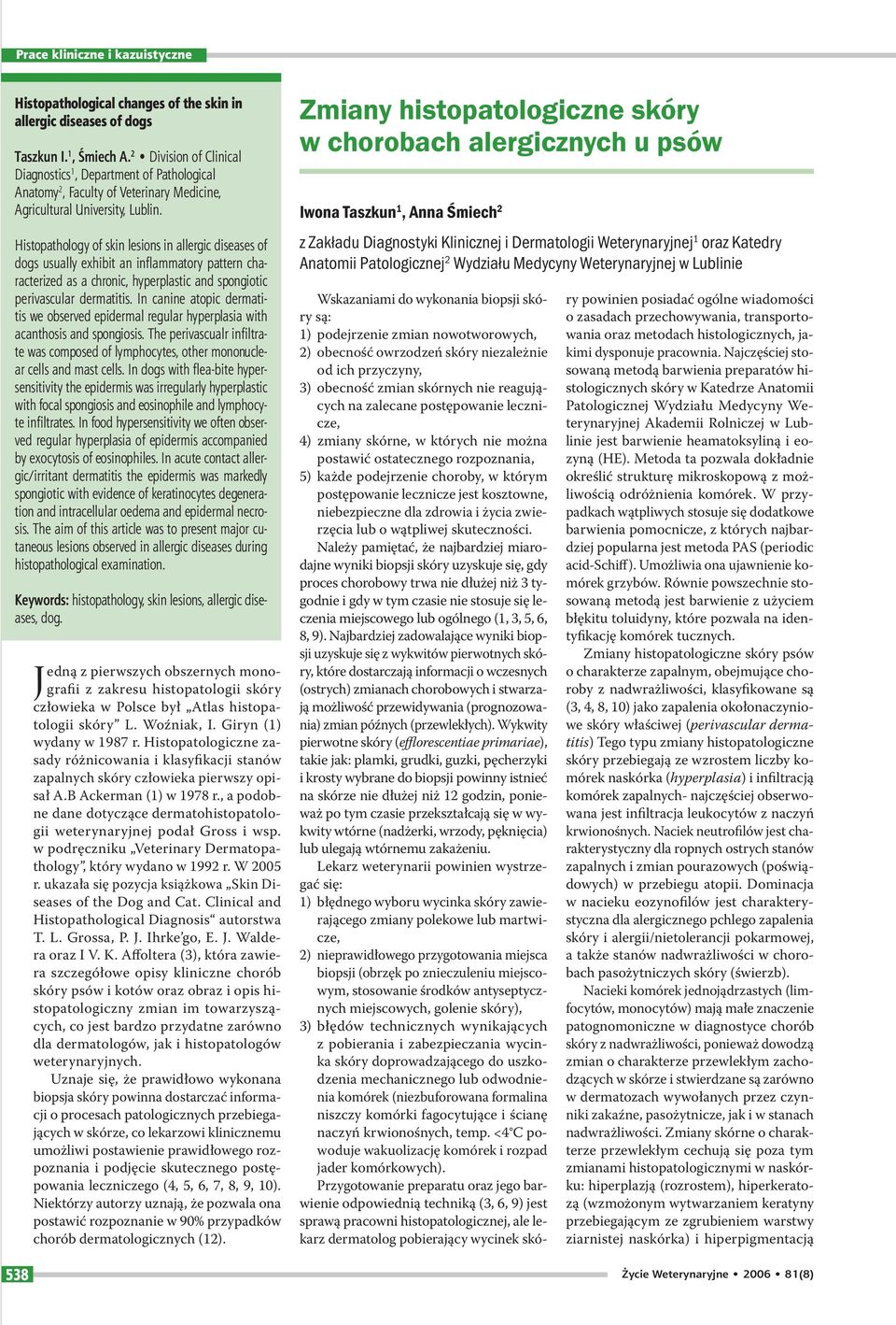 Histopathology of skin lesions in allergic diseases of dogs usually exhibit an infl ammatory pattern characterized as a chronic, hyperplastic and spongiotic perivascular dermatitis.