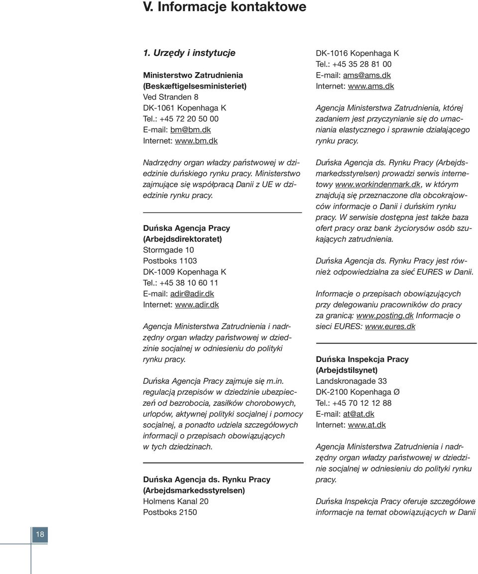 Duńska Agencja Pracy (Arbejdsdirektoratet) Stormgade 10 Postboks 1103 DK-1009 Kopenhaga K Tel.: +45 38 10 60 11 E-mail: adir@