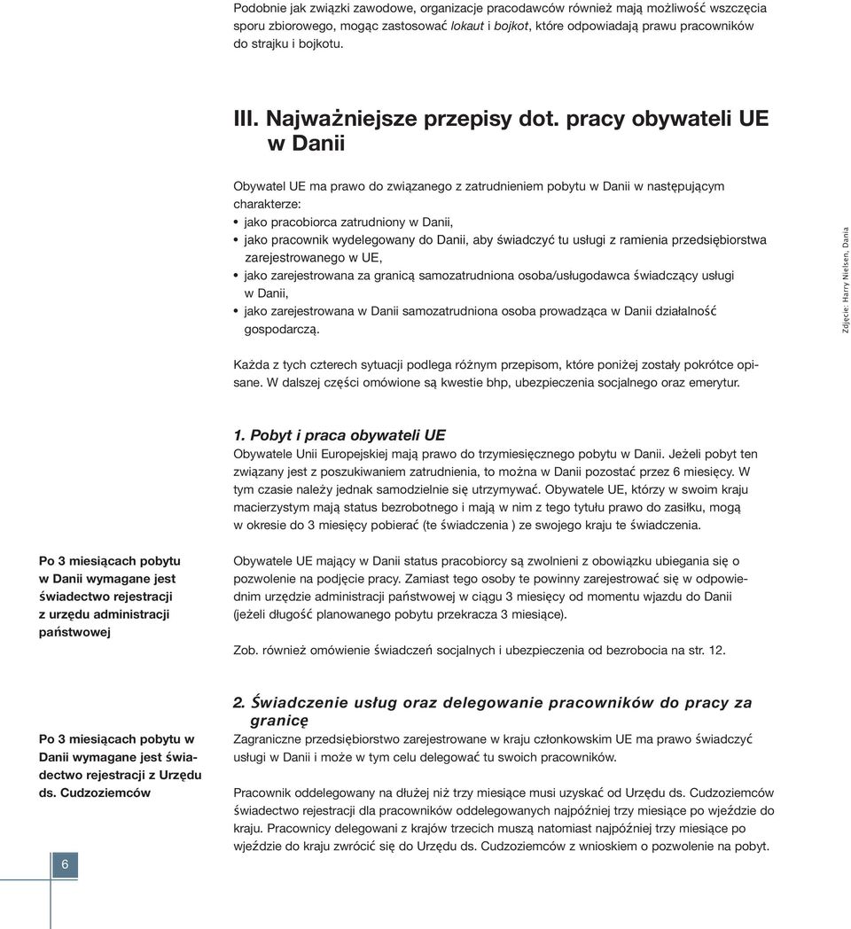 pracy obywateli UE w Danii Obywatel UE ma prawo do związanego z zatrudnieniem pobytu w Danii w następującym charakterze: jako pracobiorca zatrudniony w Danii, jako pracownik wydelegowany do Danii,