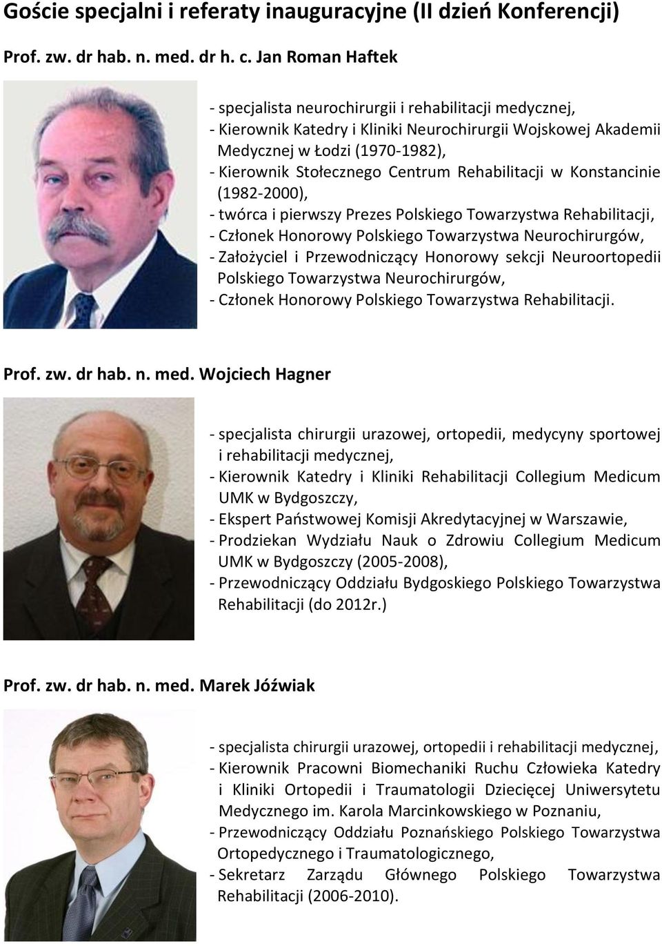 Rehabilitacji w Konstancinie (1982-2000), - twórca i pierwszy Prezes Polskiego Towarzystwa Rehabilitacji, - Członek Honorowy Polskiego Towarzystwa Neurochirurgów, - Założyciel i Przewodniczący